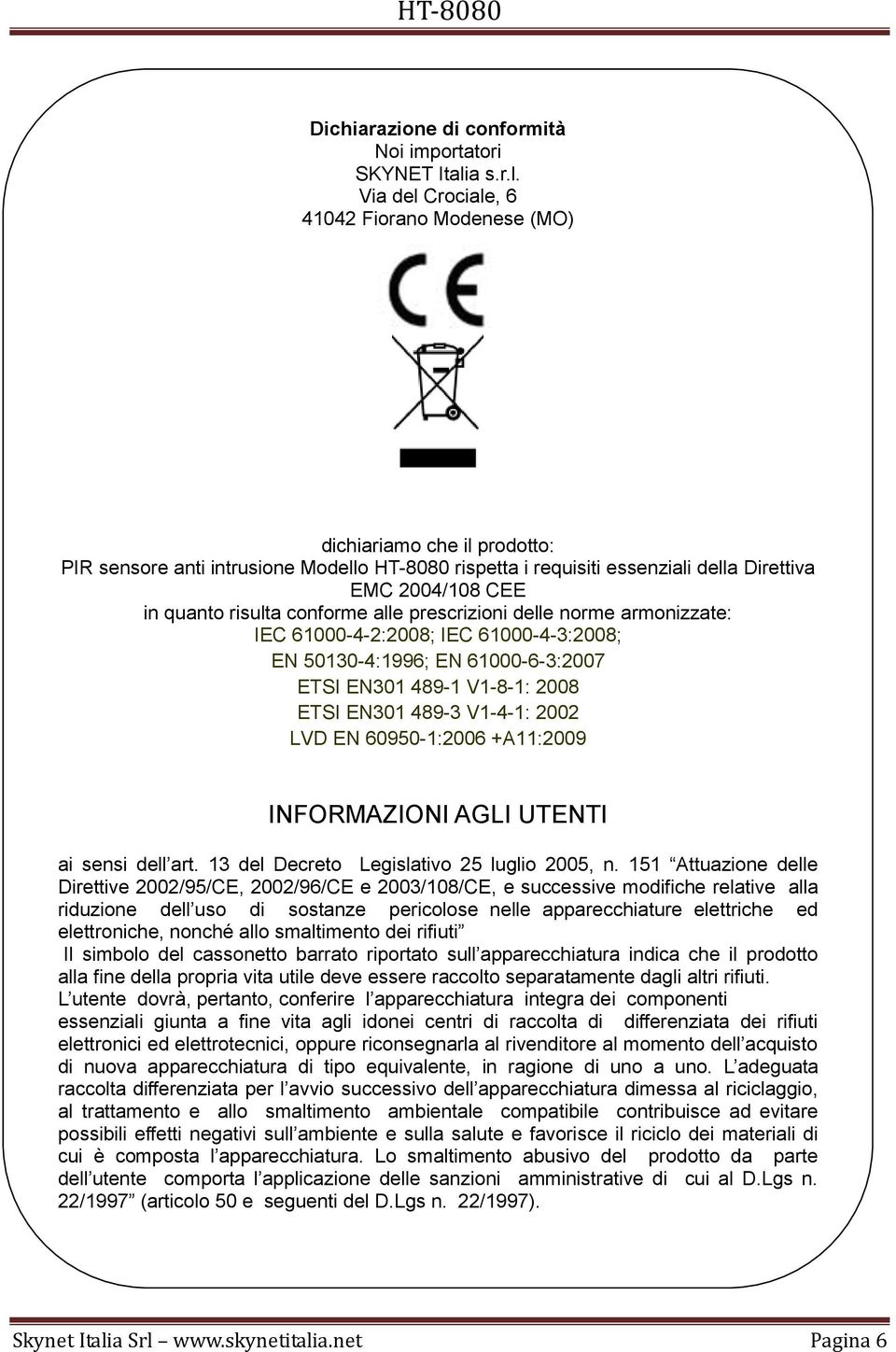 Via del Crociale, 6 41042 Fiorano Modenese (MO) dichiariamo che il prodotto: PIR sensore anti intrusione Modello HT-8080 rispetta i requisiti essenziali della Direttiva EMC 2004/108 CEE in quanto