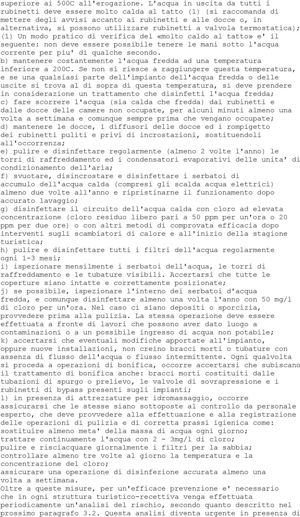 a valvola termostatica); (1) Un modo pratico di verifica del «molto caldo al tatto» e' il seguente: non deve essere possibile tenere le mani sotto l'acqua corrente per piu' di qualche secondo.