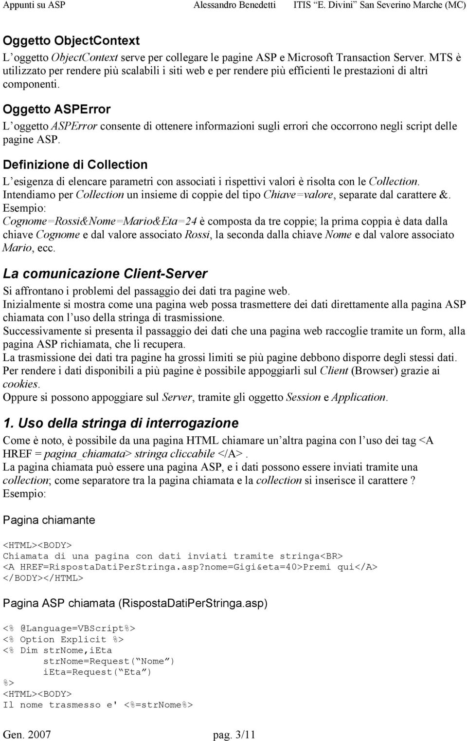 Oggetto ASPError L oggetto ASPError consente di ottenere informazioni sugli errori che occorrono negli script delle pagine ASP.