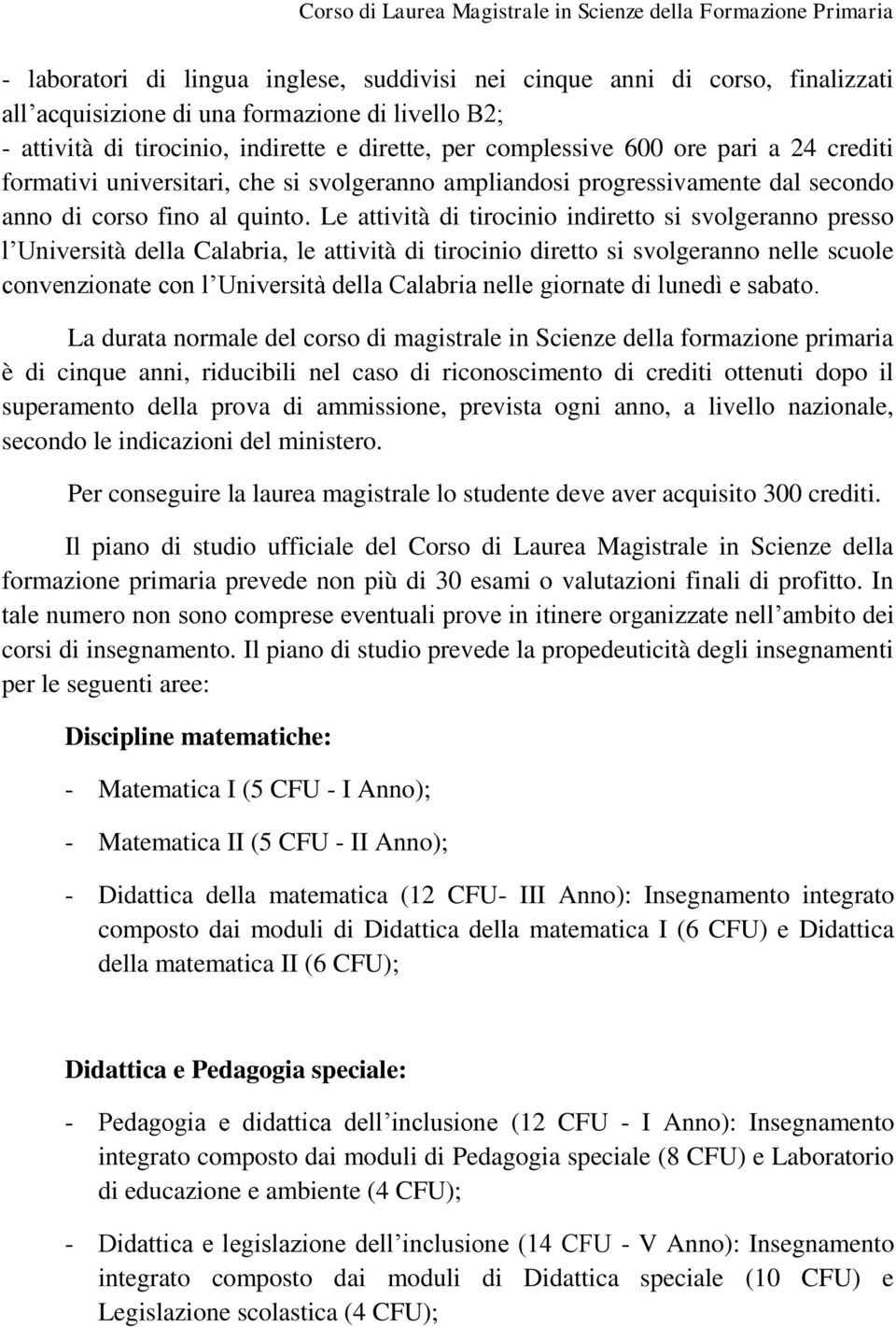 Le attività di tirocinio indiretto si svolgeranno presso l Università della Calabria, le attività di tirocinio diretto si svolgeranno nelle scuole convenzionate con l Università della Calabria nelle