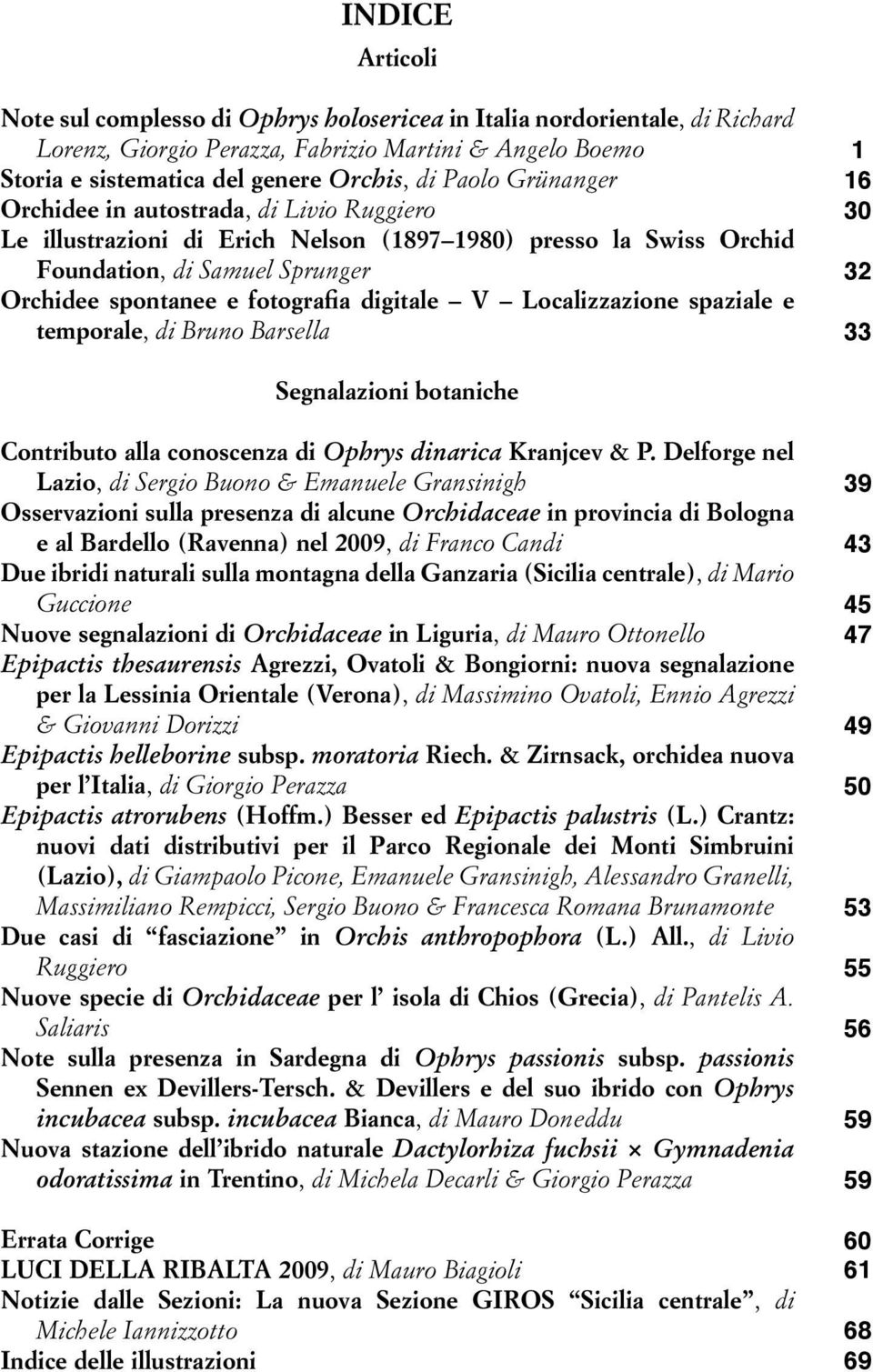Localizzazione spaziale e temporale, di Bruno Barsella 1 16 30 32 33 Segnalazioni botaniche Contributo alla conoscenza di Ophrys dinarica Kranjcev & P.