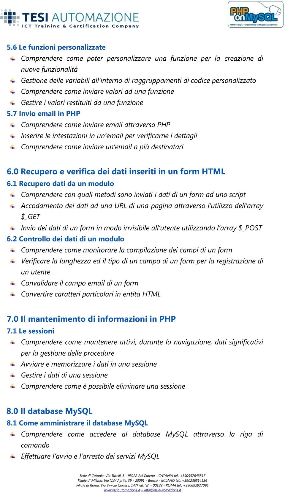 7 Invio email in PHP Comprendere come inviare email attraverso PHP Inserire le intestazioni in un email per verificarne i dettagli Comprendere come inviare un email a più destinatari 6.