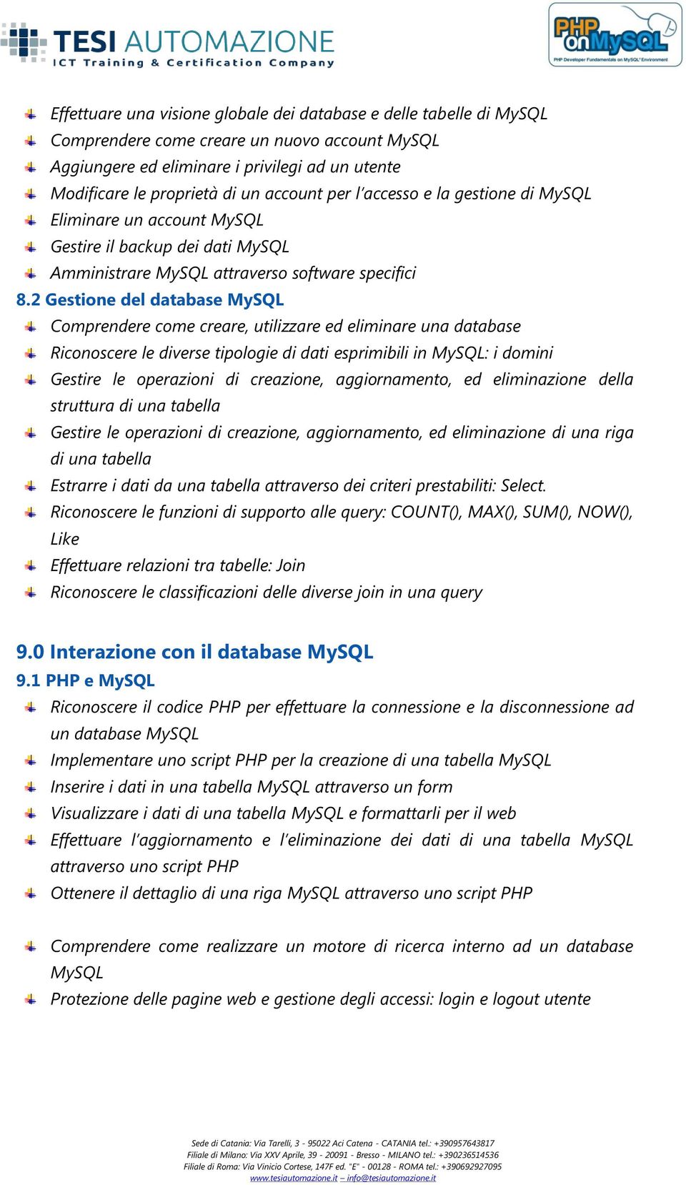 2 Gestione del database MySQL Comprendere come creare, utilizzare ed eliminare una database Riconoscere le diverse tipologie di dati esprimibili in MySQL: i domini Gestire le operazioni di creazione,