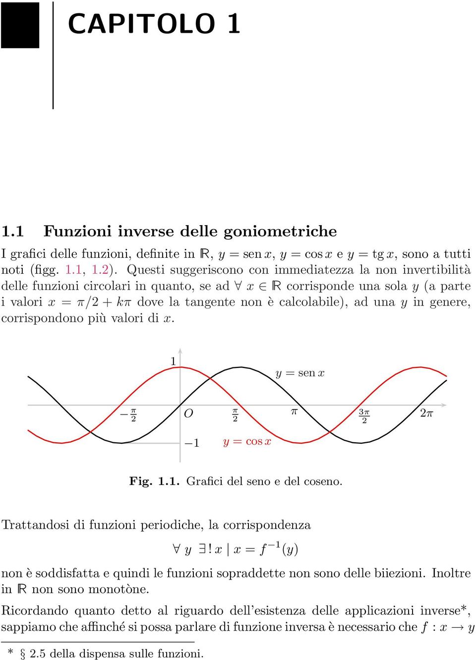 in genere, corrispondono più valori di x. y =senx O 3 y =cosx Fig... Grafici del seno e del coseno. Trattandosi di funzioni periodiche, la corrispondenza y!