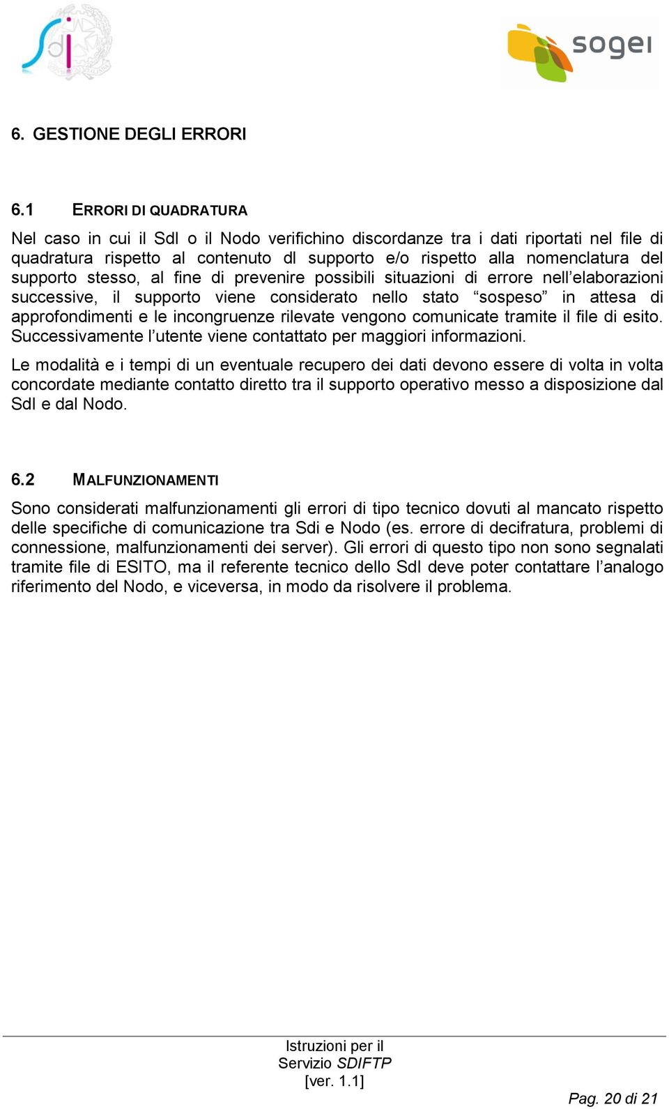 supporto stesso, al fine di prevenire possibili situazioni di errore nell elaborazioni successive, il supporto viene considerato nello stato sospeso in attesa di approfondimenti e le incongruenze