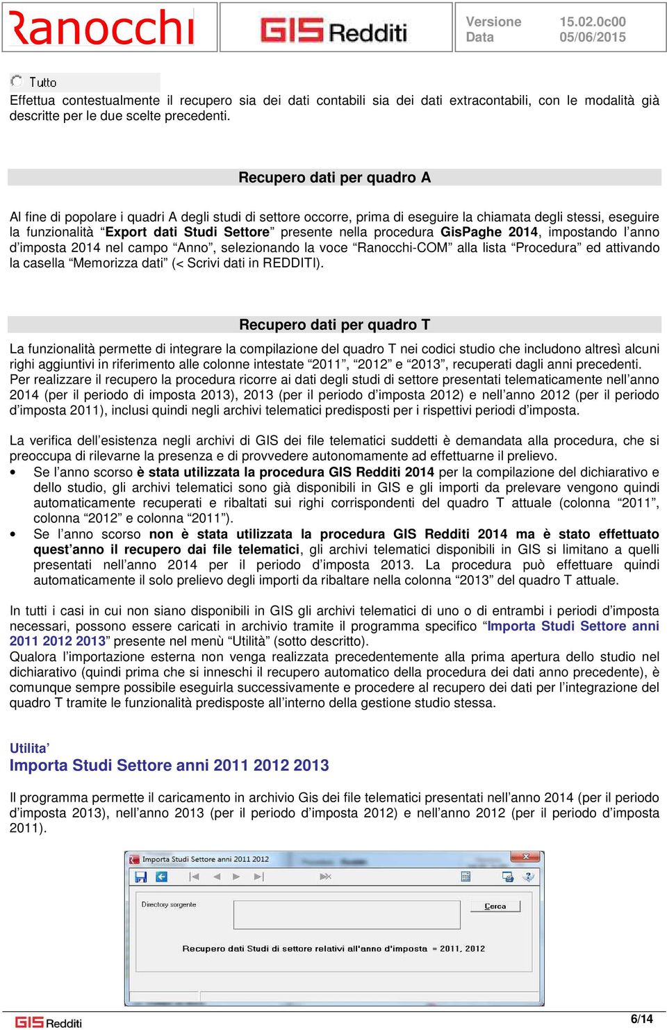 procedura GisPaghe 2014, impostando l anno d imposta 2014 nel campo Anno, selezionando la voce Ranocchi-COM alla lista Procedura ed attivando la casella Memorizza dati (< Scrivi dati in REDDITI).