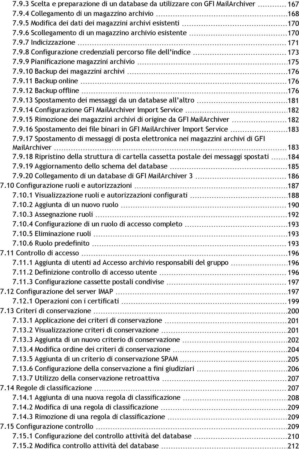 9.13 Spostamento dei messaggi da un database all altro 181 7.9.14 Configurazione GFI MailArchiver Import Service 182 7.9.15 Rimozione dei magazzini archivi di origine da GFI MailArchiver 182 7.9.16 Spostamento dei file binari in GFI MailArchiver Import Service 183 7.