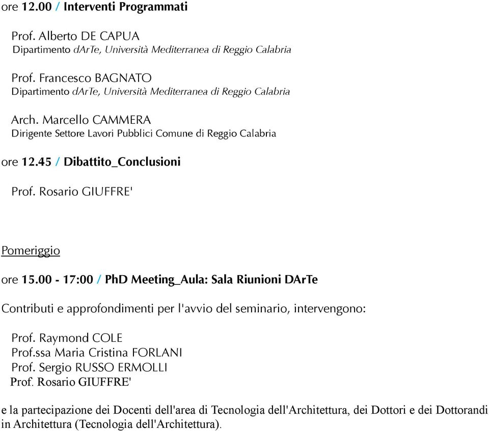 45 / Dibattito_Conclusioni Prof. Rosario GIUFFRE' ore 15.00-17:00 / PhD Meeting_Aula: Sala Riunioni DArTe Contributi e approfondimenti per l'avvio del seminario, intervengono: Prof.