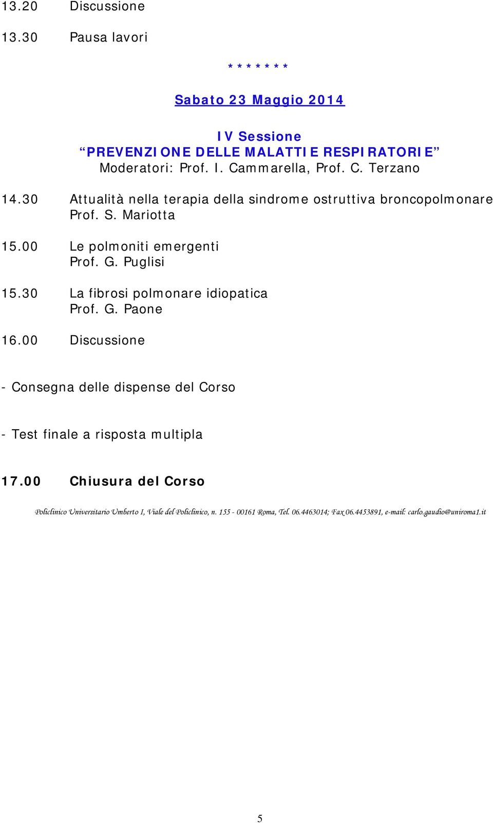 30 La fibrosi polmonare idiopatica Prof. G. Paone 16.00 Discussione - Consegna delle dispense del Corso - Test finale a risposta multipla 17.