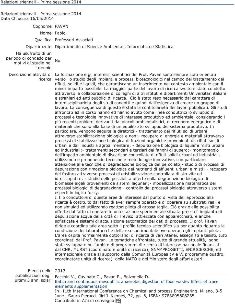 Pavan sono sempre stati orientati verso lo studio degli impianti e processi biotecnologici nel campo del trattamento dei rifiuti, solidi e liquidi, che garantiscano un inserimento nel contesto