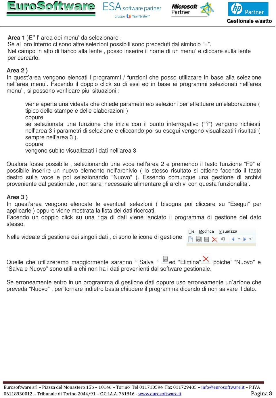 Area 2 ) In quest area vengono elencati i programmi / funzioni che posso utilizzare in base alla selezione nell area menu.