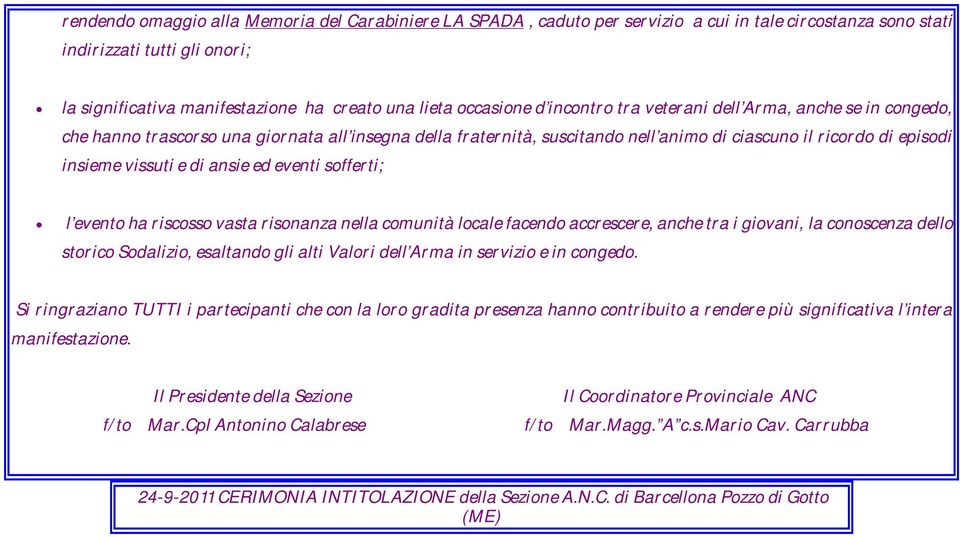 vissuti e di ansie ed eventi sofferti; l evento ha riscosso vasta risonanza nella comunità locale facendo accrescere, anche tra i giovani, la conoscenza dello storico Sodalizio, esaltando gli alti