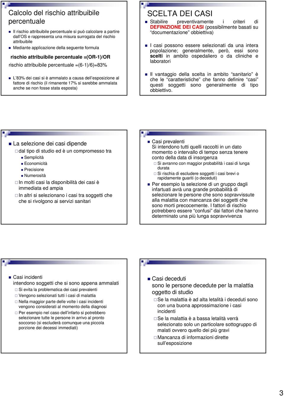 1% si sarebbe ammalata anche se non fosse stata esposta) SCELTA DEI CASI Stabilire preventivamente i criteri di DEFINIZIONE DEI CASI (possibilmente basati su documentazione obbiettiva) I casi possono