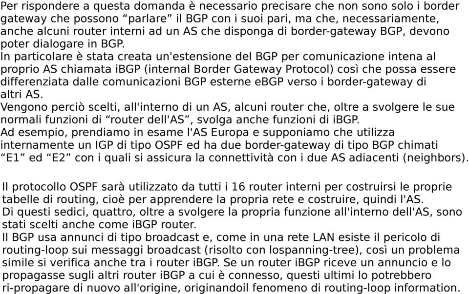 In particolare è stata creata un'estensione del BGP per comunicazione intena al proprio AS chiamata ibgp (internal Border Gateway Protocol) così che possa essere differenziata dalle comunicazioni BGP