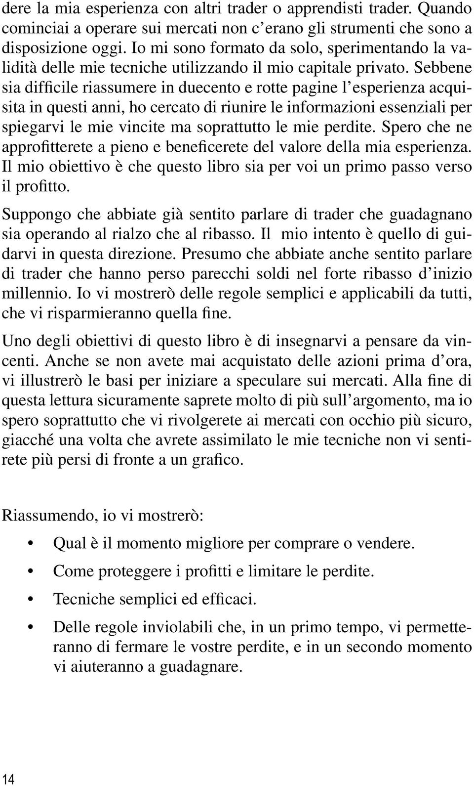 Sebbene sia difficile riassumere in duecento e rotte pagine l esperienza acquisita in questi anni, ho cercato di riunire le informazioni essenziali per spiegarvi le mie vincite ma soprattutto le mie