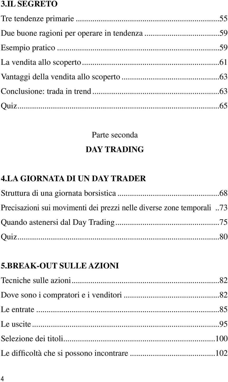 LA GIORNATA DI UN DAY TRADER Struttura di una giornata borsistica...68 Precisazioni sui movimenti dei prezzi nelle diverse zone temporali.