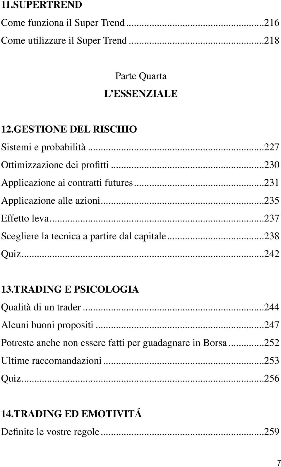 ..235 Effetto leva...237 Scegliere la tecnica a partire dal capitale...238 Quiz...242 13.TRADING E PSICOLOGIA Qualità di un trader.