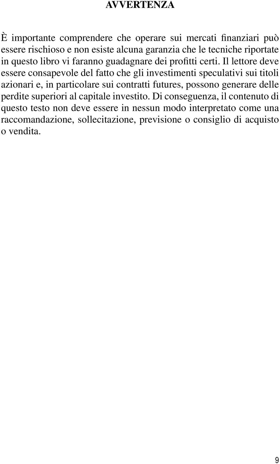 Il lettore deve essere consapevole del fatto che gli investimenti speculativi sui titoli azionari e, in particolare sui contratti futures, possono