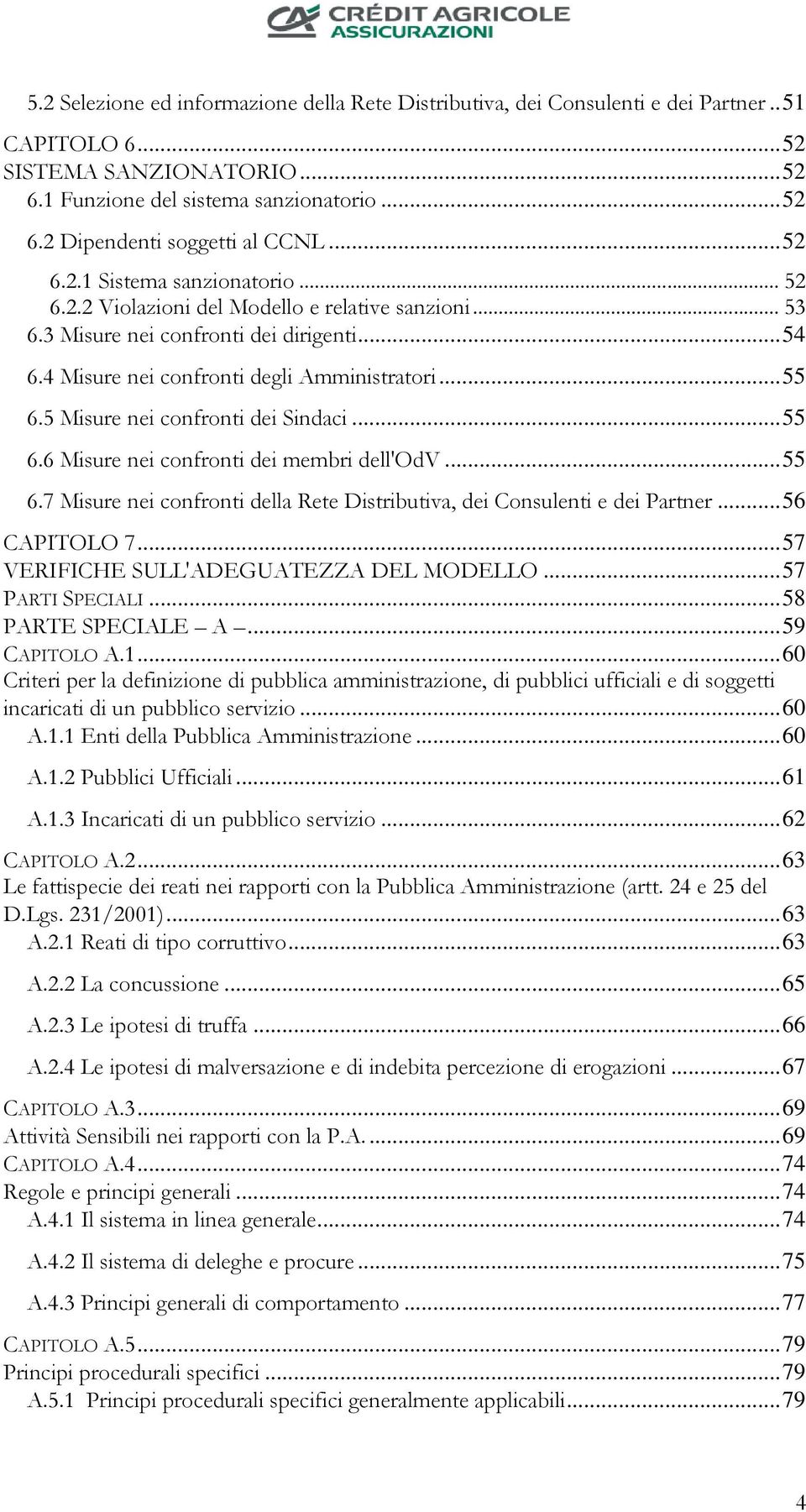 5 Misure nei confronti dei Sindaci... 55 6.6 Misure nei confronti dei membri dell'odv... 55 6.7 Misure nei confronti della Rete Distributiva, dei Consulenti e dei Partner... 56 CAPITOLO 7.