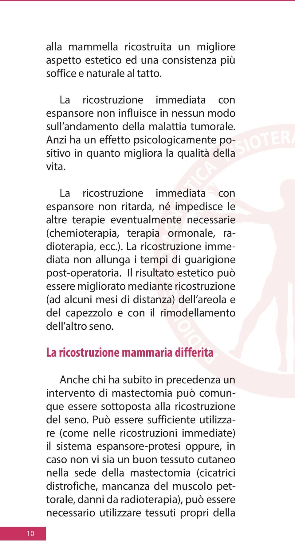 La ricostruzione immediata con espansore non ritarda, né impedisce le altre terapie eventualmente necessarie (chemioterapia, terapia ormonale, radioterapia, ecc.).