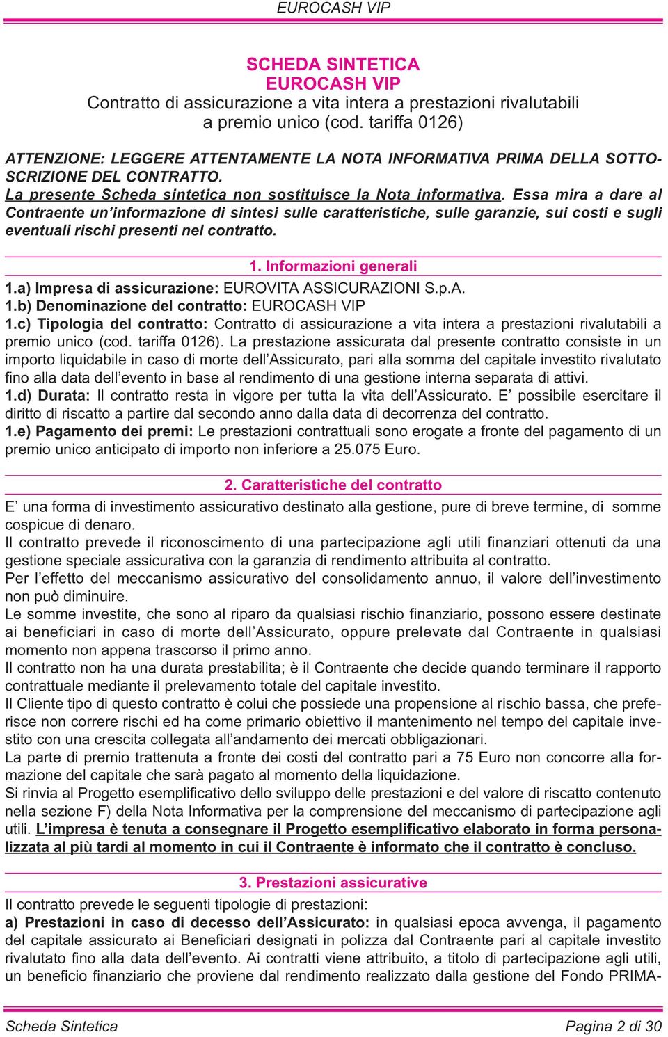 Essa mira a dare al Contraente un informazione di sintesi sulle caratteristiche, sulle garanzie, sui costi e sugli eventuali rischi presenti nel contratto. 1. Informazioni generali 1.