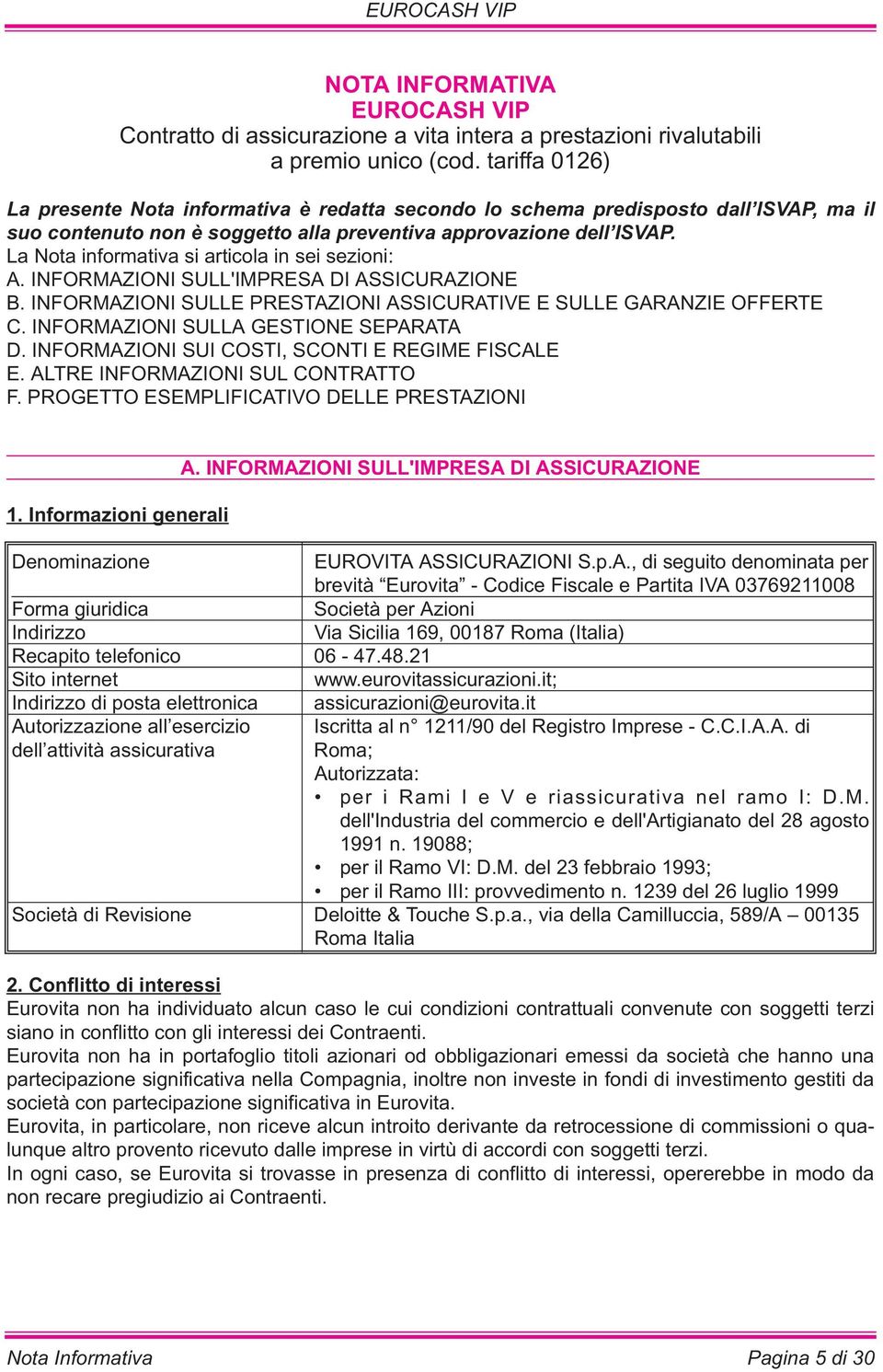 La Nota informativa si articola in sei sezioni: A. INFORMAZIONI SULL'IMPRESA DI ASSICURAZIONE B. INFORMAZIONI SULLE PRESTAZIONI ASSICURATIVE E SULLE GARANZIE OFFERTE C.