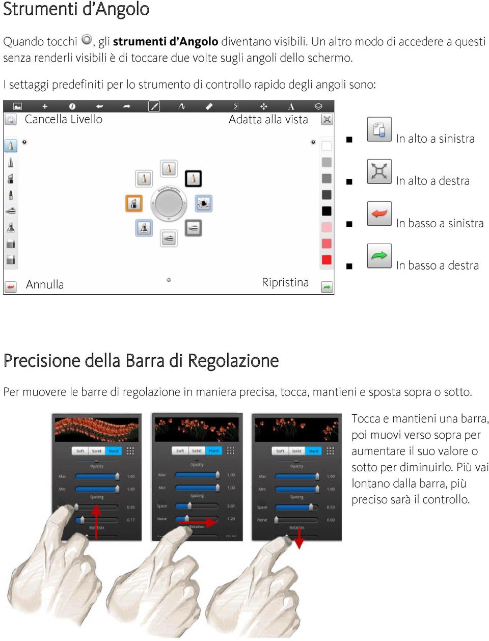 I settaggi predefiniti per lo strumento di controllo rapido degli angoli sono: Cancella Livello Adatta alla vista In alto a sinistra In alto a destra In basso a sinistra