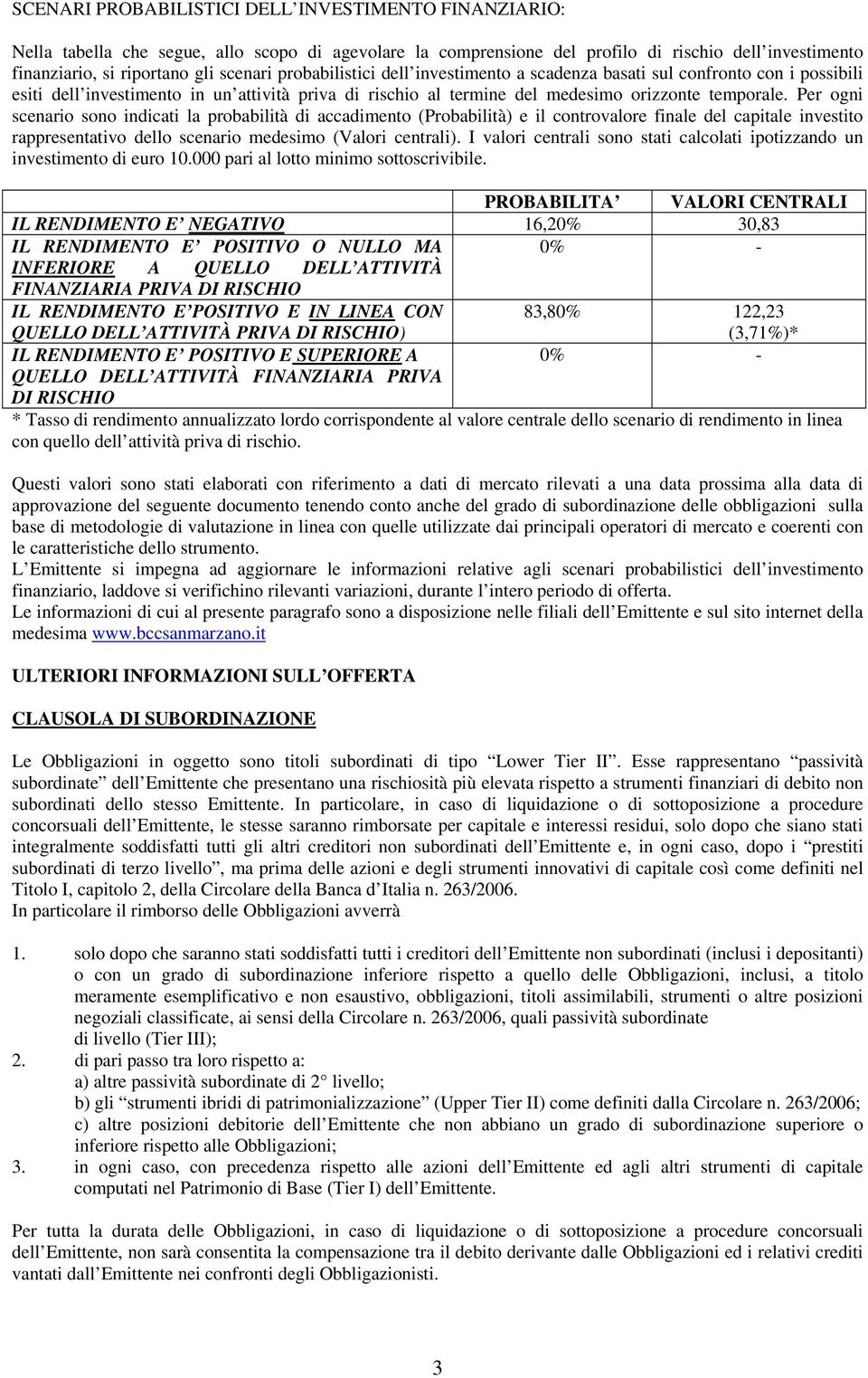 Per ogni scenario sono indicati la probabilità di accadimento (Probabilità) e il controvalore finale del capitale investito rappresentativo dello scenario medesimo (Valori centrali).