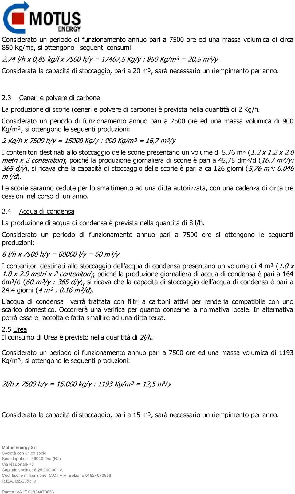 Considerato un periodo di funzionamento annuo pari a 7500 ore ed una massa volumica di 900 Kg/m³, si ottengono le seguenti produzioni: 2 Kg/h x 7500 h/y = 15000 Kg/y : 900 Kg/m³ = 16,7 m³/y I