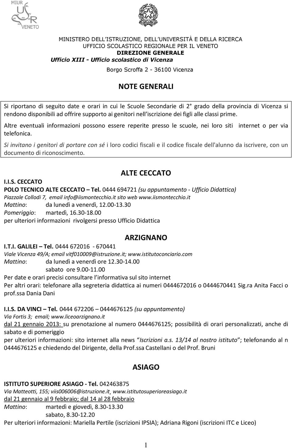 alle classi prime. Altre eventuali informazioni possono essere reperite presso le scuole, nei loro siti internet o per via telefonica.