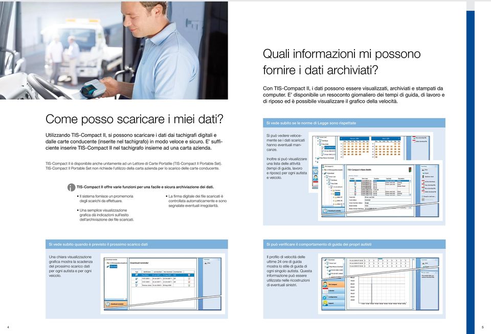 Utilizzando TIS-Compact II, si possono scaricare i dati dai tachigrafi digitali e dalle carte conducente (inserite nel tachigrafo) in modo veloce e sicuro.