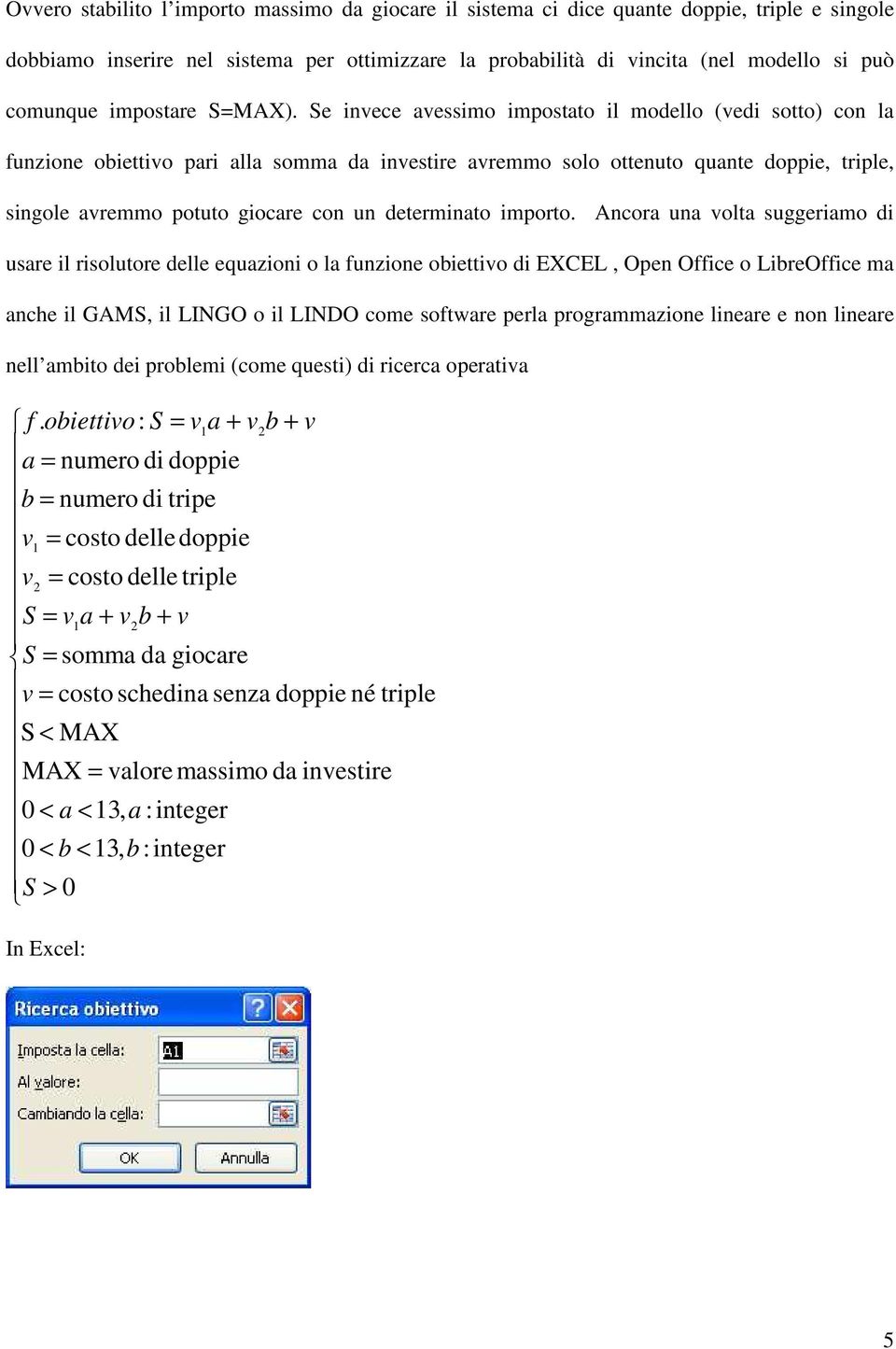 il iolutoe delle equaioni o la unione di EXCEL Open Oice o LibeOice ma anche il GAMS il LINGO o il LINDO come otwae pela pogammaione lineae e non lineae nell ambito dei poblemi (come queti di iceca