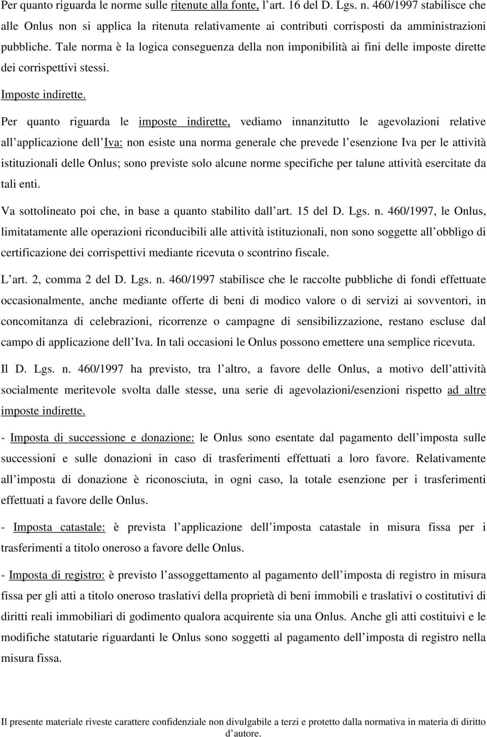 Per quanto riguarda le imposte indirette, vediamo innanzitutto le agevolazioni relative all applicazione dell Iva: non esiste una norma generale che prevede l esenzione Iva per le attività