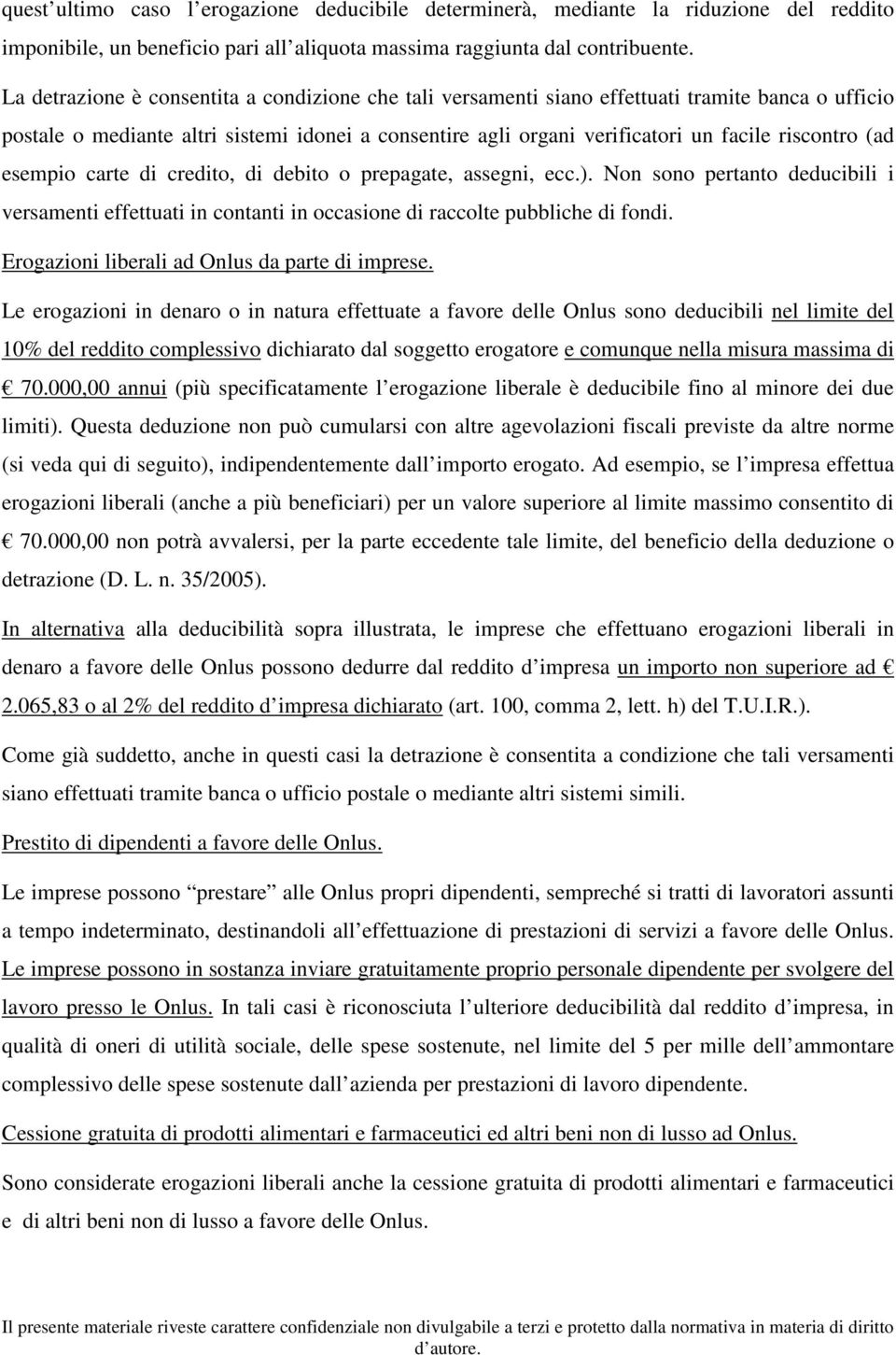 (ad esempio carte di credito, di debito o prepagate, assegni, ecc.). Non sono pertanto deducibili i versamenti effettuati in contanti in occasione di raccolte pubbliche di fondi.