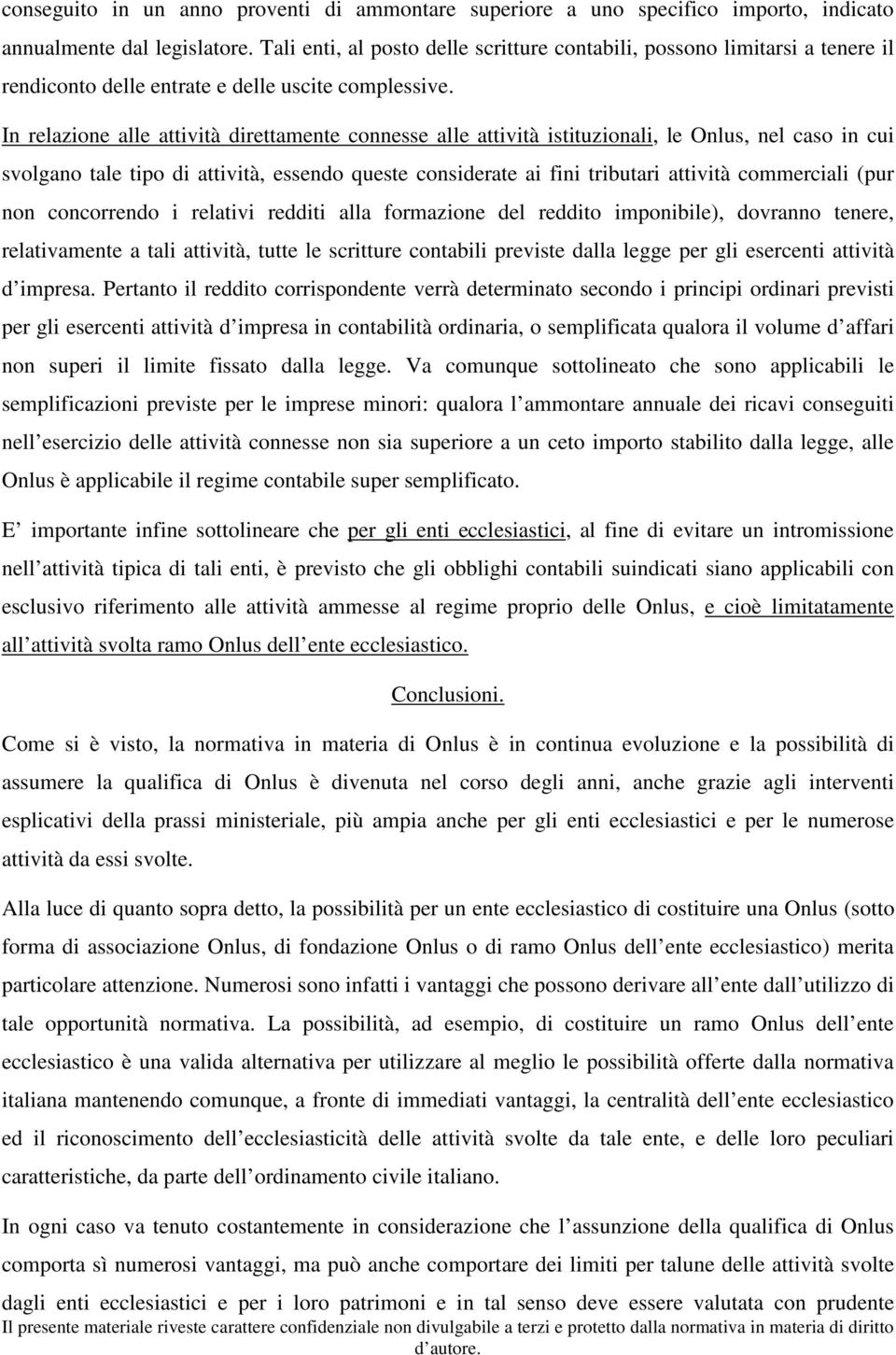 In relazione alle attività direttamente connesse alle attività istituzionali, le Onlus, nel caso in cui svolgano tale tipo di attività, essendo queste considerate ai fini tributari attività