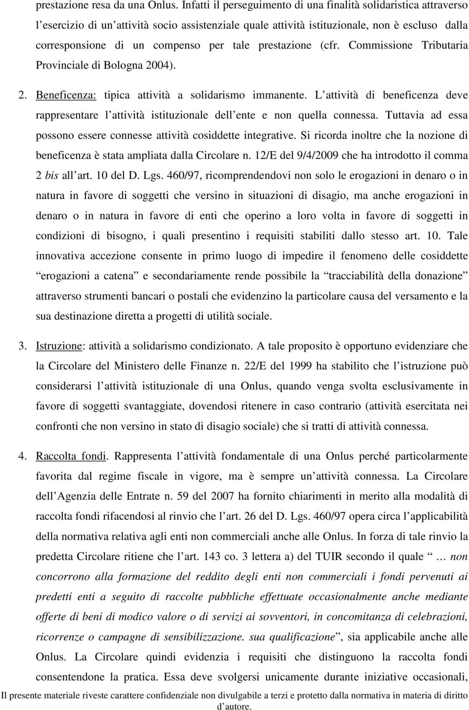 tale prestazione (cfr. Commissione Tributaria Provinciale di Bologna 2004). 2. Beneficenza: tipica attività a solidarismo immanente.