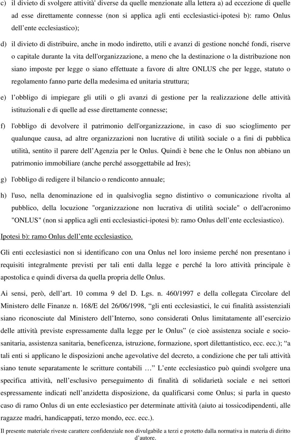 destinazione o la distribuzione non siano imposte per legge o siano effettuate a favore di altre ONLUS che per legge, statuto o regolamento fanno parte della medesima ed unitaria struttura; e) l