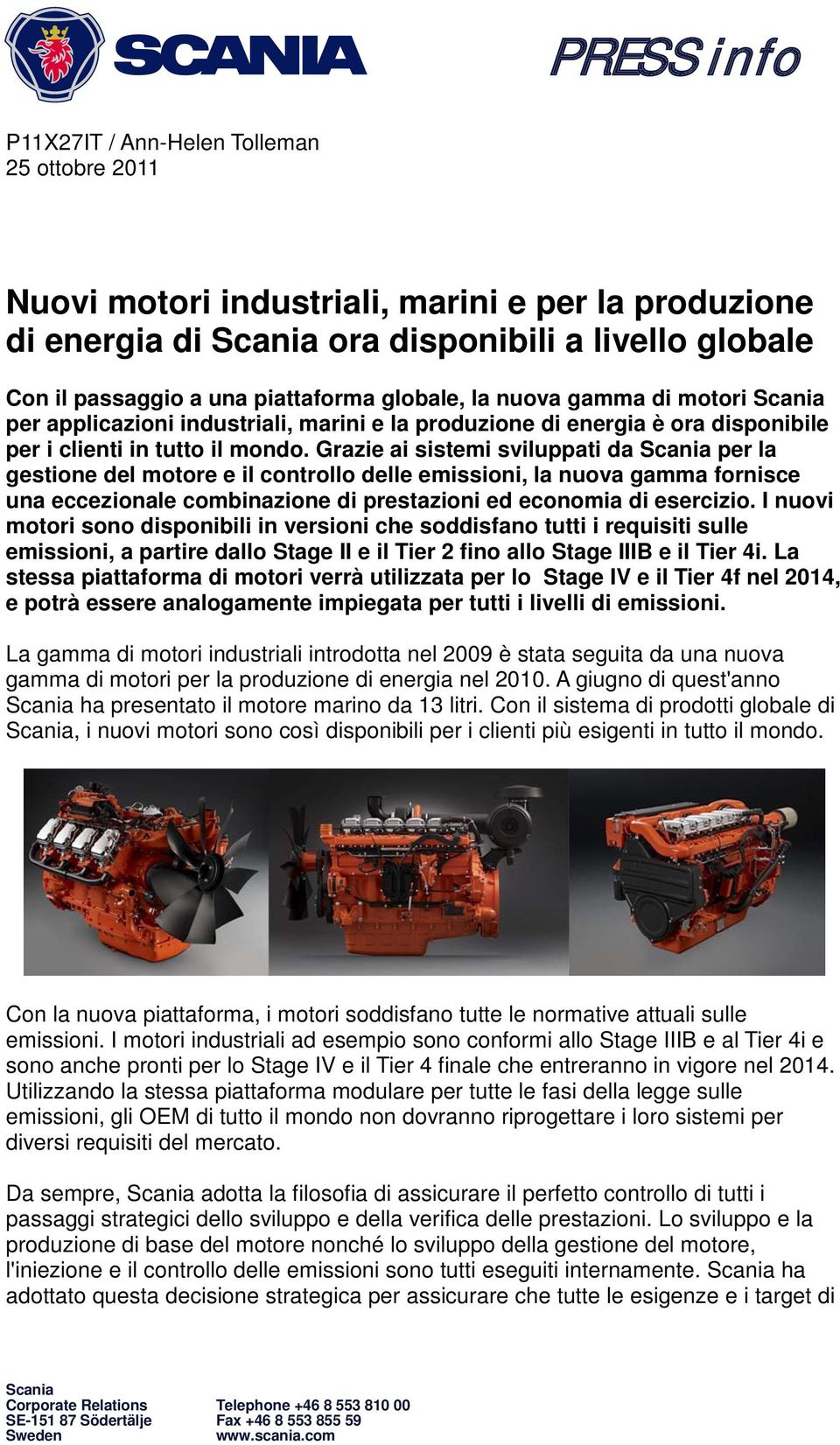 Grazie ai sistemi sviluppati da Scania per la gestione del motore e il controllo delle emissioni, la nuova gamma fornisce una eccezionale combinazione di prestazioni ed economia di esercizio.