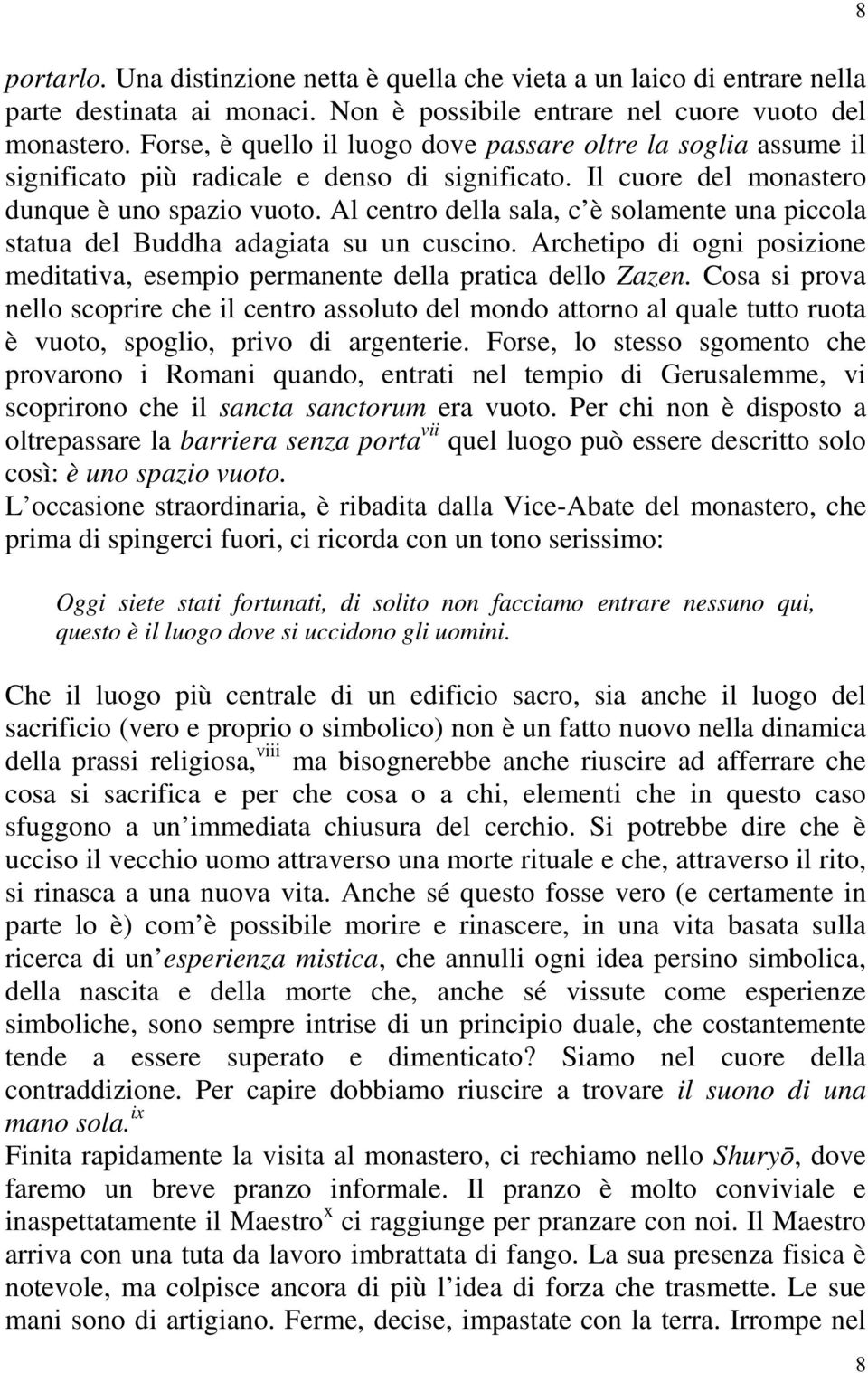 Al centro della sala, c è solamente una piccola statua del Buddha adagiata su un cuscino. Archetipo di ogni posizione meditativa, esempio permanente della pratica dello Zazen.