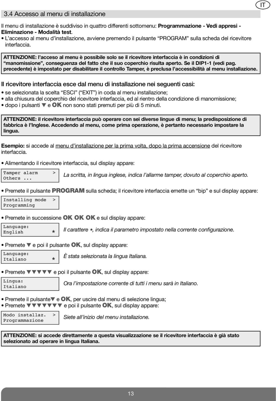 ATTENZIONE: l acceso al menu è possibile solo se il ricevitore interfaccia è in condizioni di manomissione, conseguenza del fatto che il suo coperchio risulta aperto. Se il DIP1-1 (vedi pag.