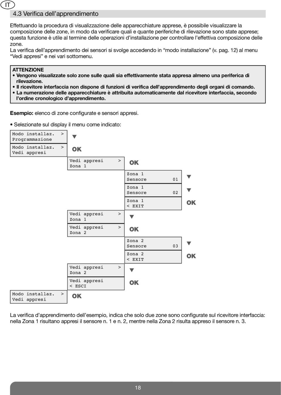 La verifica dell apprendimento dei sensori si svolge accedendo in modo installazione (v. pag. 12) al menu Vedi appresi e nei vari sottomenu.