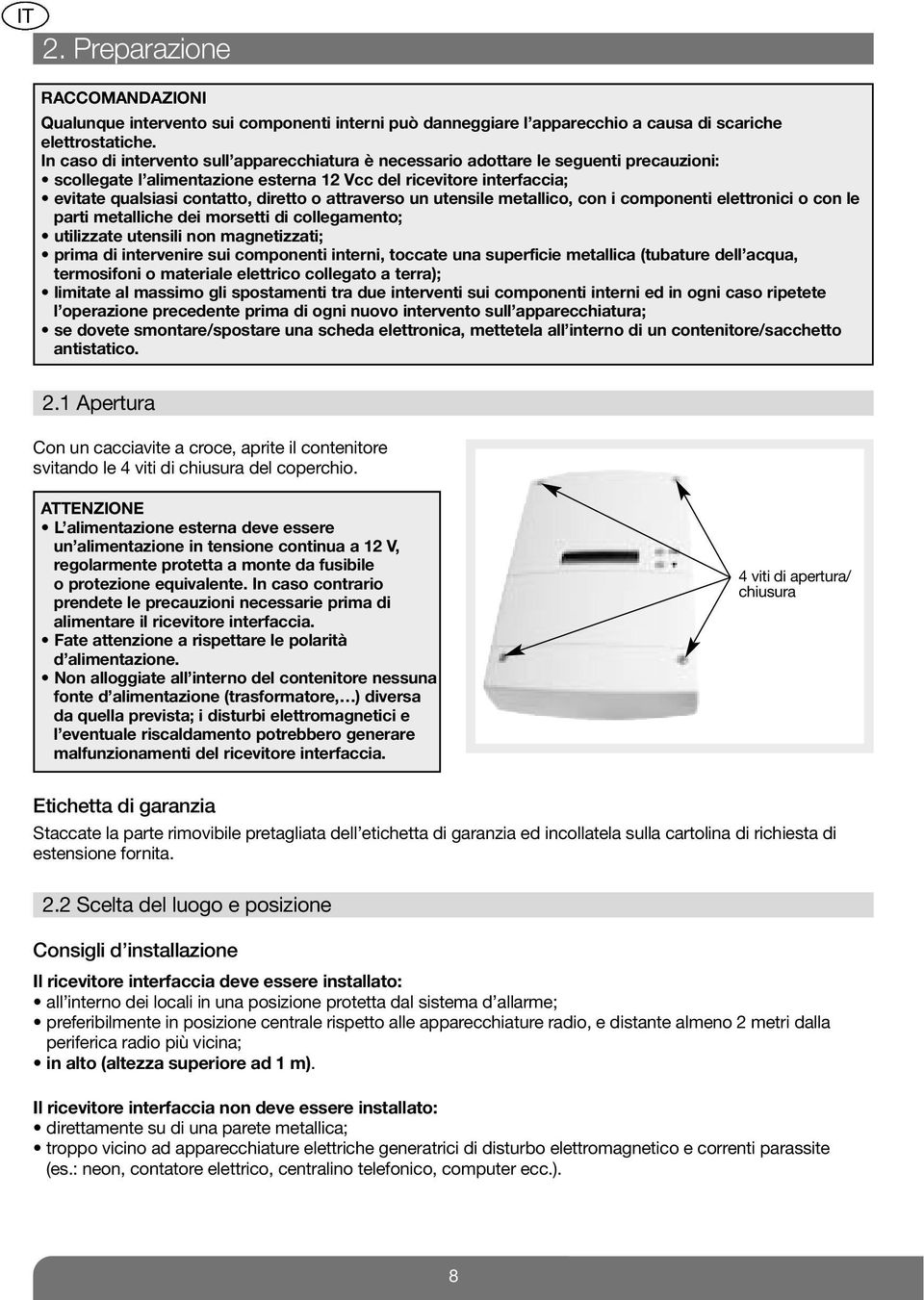 attraverso un utensile metallico, con i componenti elettronici o con le parti metalliche dei morsetti di collegamento; utilizzate utensili non magnetizzati; prima di intervenire sui componenti