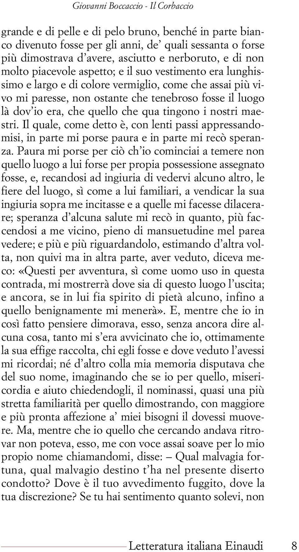 Il quale, come detto è, con lenti passi appressandomisi, in parte mi porse paura e in parte mi recò speranza.