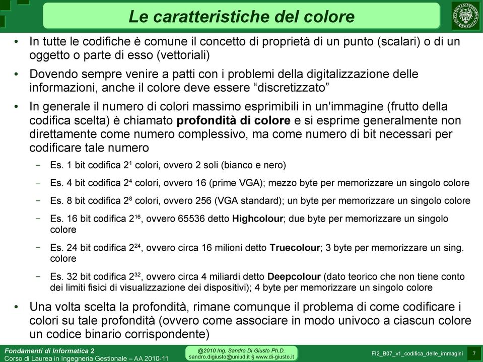 profondità di colore e si esprime generalmente non direttamente come numero complessivo, ma come numero di bit necessari per codificare tale numero Es.