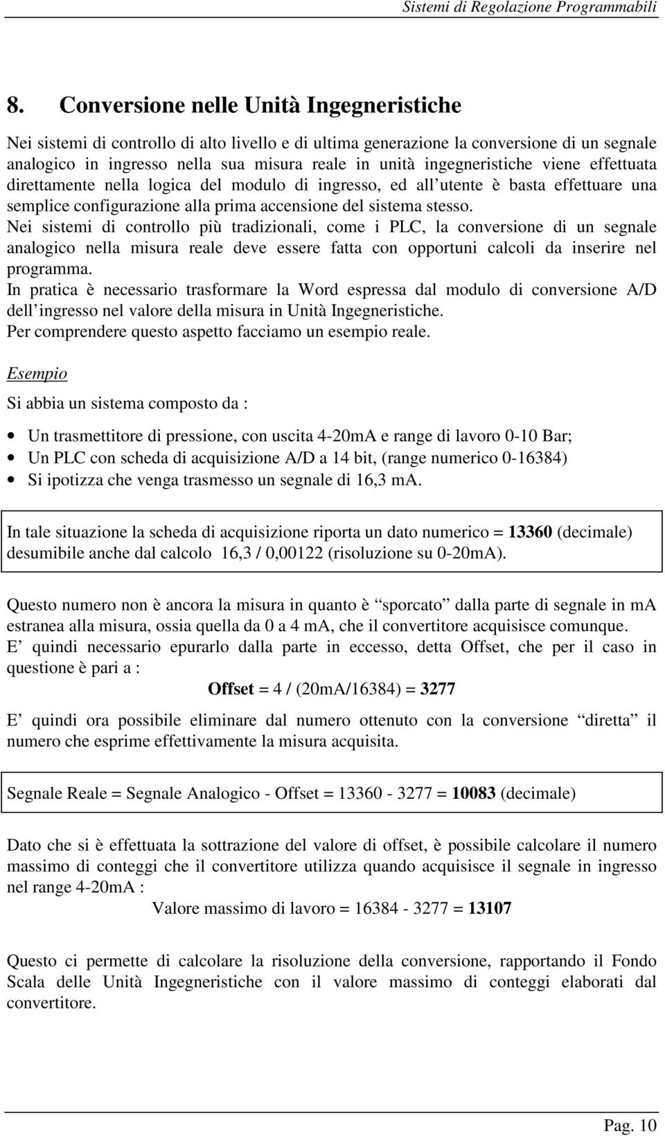 Nei sistemi di controllo più tradizionali, come i PLC, la conversione di un segnale analogico nella misura reale deve essere fatta con opportuni calcoli da inserire nel programma.