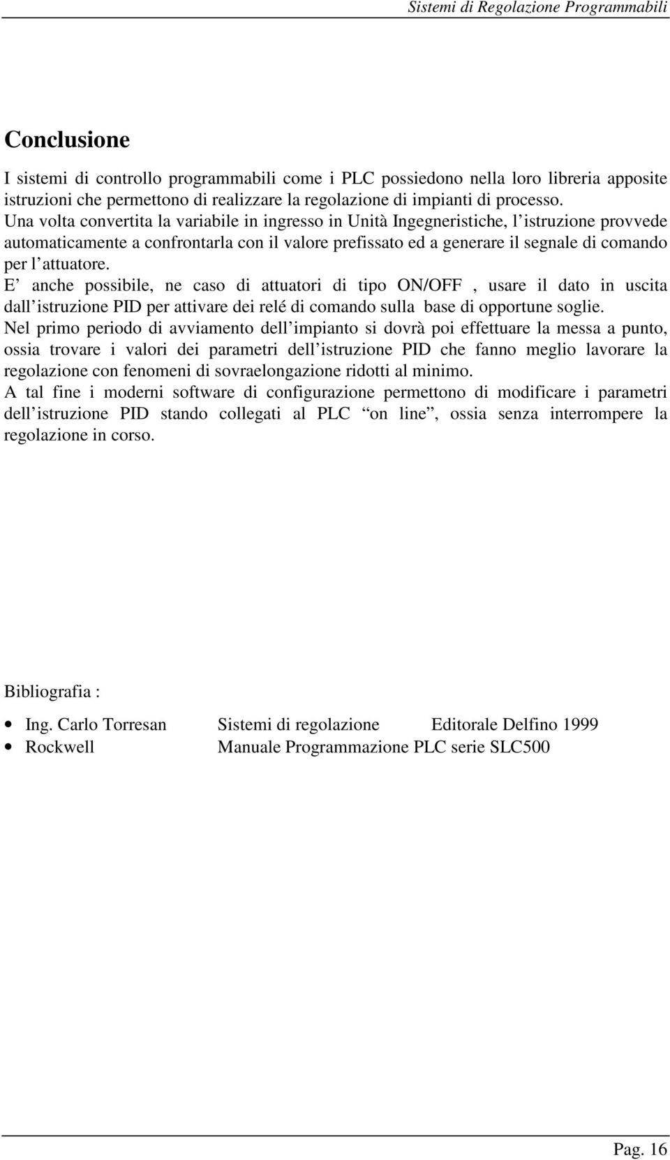 attuatore. E anche possibile, ne caso di attuatori di tipo ON/OFF, usare il dato in uscita dall istruzione PID per attivare dei relé di comando sulla base di opportune soglie.