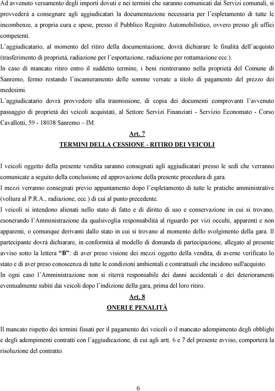 L aggiudicatario, al momento del ritiro della documentazione, dovrà dichiarare le finalità dell acquisto (trasferimento di proprietà, radiazione per l esportazione, radiazione per rottamazione ecc.).