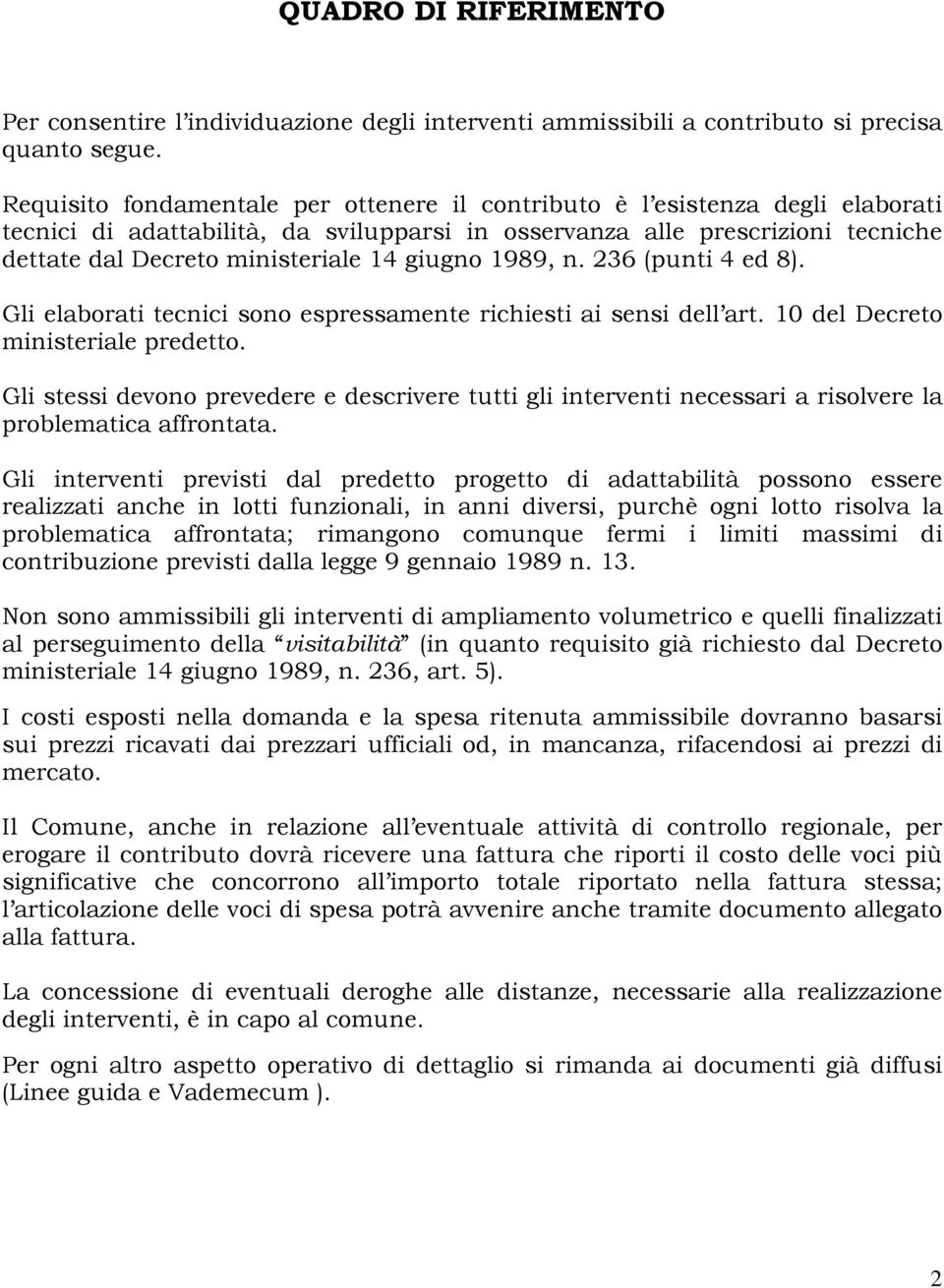 giugno 1989, n. 236 (punti 4 ed 8). Gli elaborati tecnici sono espressamente richiesti ai sensi dell art. 10 del Decreto ministeriale predetto.