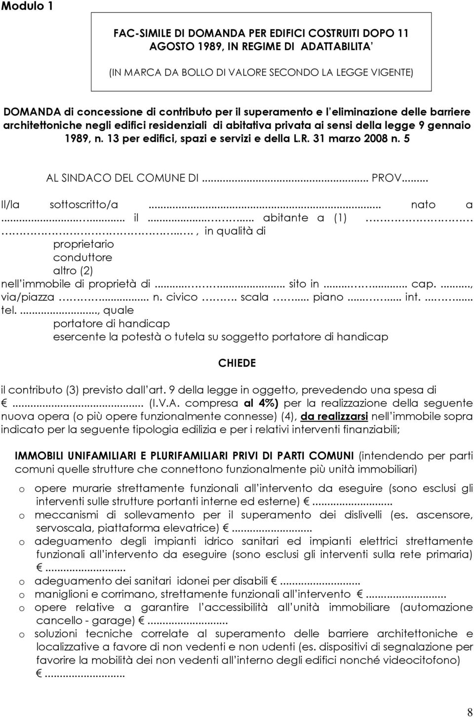 31 marzo 2008 n. 5 AL SINDACO DEL COMUNE DI... PROV... Il/la sottoscritto/a... nato a...... il...... abitante a (1)..., in qualità di proprietario conduttore altro (2) nell immobile di proprietà di.