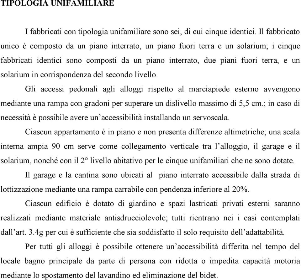 corrispondenza del secondo livello. Gli accessi pedonali agli alloggi rispetto al marciapiede esterno avvengono mediante una rampa con gradoni per superare un dislivello massimo di 5,5 cm.